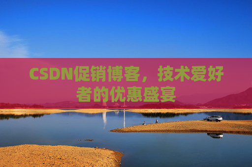 CSDN促销博客，技术爱好者的优惠盛宴